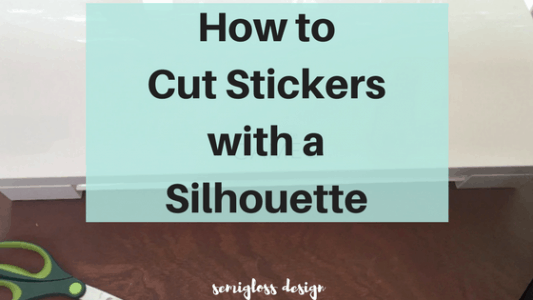 How to Cut Stickers with a Silhouette - Semigloss Design
